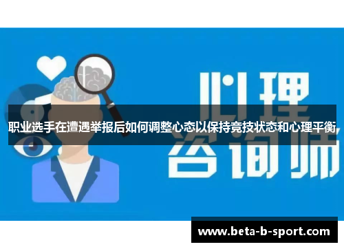 职业选手在遭遇举报后如何调整心态以保持竞技状态和心理平衡