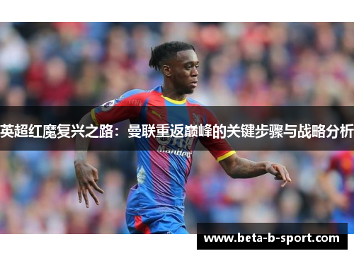英超红魔复兴之路：曼联重返巅峰的关键步骤与战略分析
