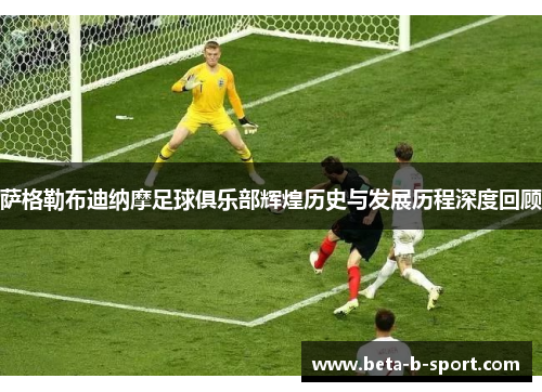 萨格勒布迪纳摩足球俱乐部辉煌历史与发展历程深度回顾