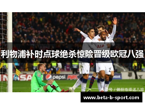 利物浦补时点球绝杀惊险晋级欧冠八强